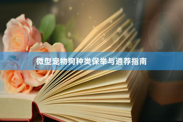 微型宠物狗种类保举与遴荐指南