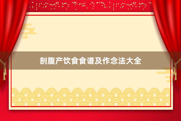 剖腹产饮食食谱及作念法大全
